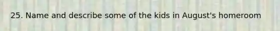 25. Name and describe some of the kids in August's homeroom