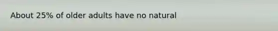 About 25% of older adults have no natural