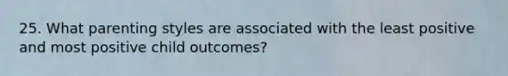25. What parenting styles are associated with the least positive and most positive child outcomes?