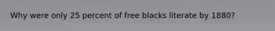 Why were only 25 percent of free blacks literate by 1880?