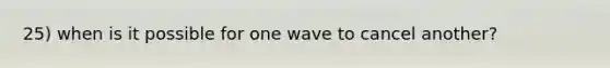 25) when is it possible for one wave to cancel another?