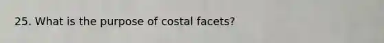 25. What is the purpose of costal facets?