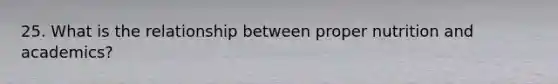 25. What is the relationship between proper nutrition and academics?