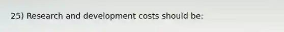 25) Research and development costs should be: