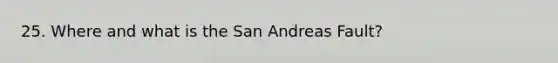 25. Where and what is the San Andreas Fault?