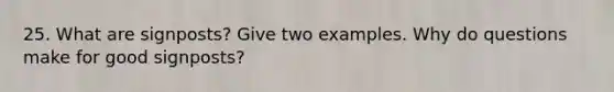 25. What are signposts? Give two examples. Why do questions make for good signposts?