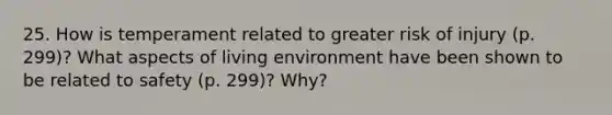 25. How is temperament related to greater risk of injury (p. 299)? What aspects of living environment have been shown to be related to safety (p. 299)? Why?