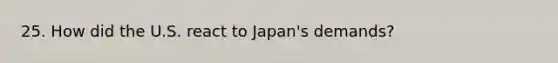 25. How did the U.S. react to Japan's demands?