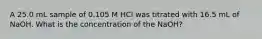 A 25.0 mL sample of 0.105 M HCl was titrated with 16.5 mL of NaOH. What is the concentration of the NaOH?