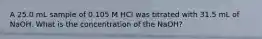 A 25.0 mL sample of 0.105 M HCl was titrated with 31.5 mL of NaOH. What is the concentration of the NaOH?