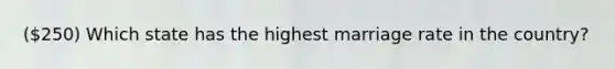(250) Which state has the highest marriage rate in the country?