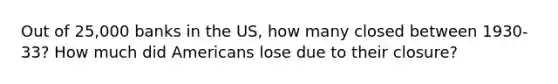 Out of 25,000 banks in the US, how many closed between 1930-33? How much did Americans lose due to their closure?