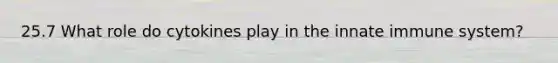 25.7 What role do cytokines play in the innate immune system?