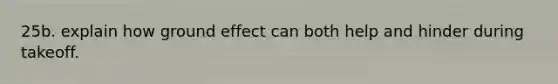 25b. explain how ground effect can both help and hinder during takeoff.