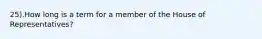 25).How long is a term for a member of the House of Representatives?