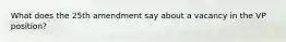What does the 25th amendment say about a vacancy in the VP position?