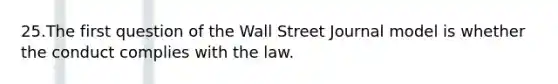 25.The first question of the Wall Street Journal model is whether the conduct complies with the law.