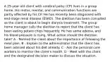 A 25-year old client with cerebral palsy (CP) lives in a group home. His motor, mental, and communication functions are partly affected by his CP. He has recently been diagnosed with end-stage renal disease (ESRD). The dietitian has been consulted as the client is about to begin dialysis treatment. The group home manager calls the dietitian to report that the client has been eating potato chips frequently. He has some edema, and his blood pressure is rising. What action should the dietitian take? A - Remind the client about the importance of following the meal plan. B - Explain to the administrator that the client has been advised about his diet already. C - Ask the personal care workers to monitor the client's health. D - Meet with the client and the designated decision maker to discuss the situation.