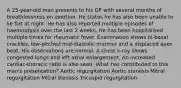 A 25-year-old man presents to his GP with several months of breathlessness on exertion. He states he has also been unable to lie flat at night. He has also reported multiple episodes of haemoptysis over the last 2 weeks. He has been hospitalised multiple times for rheumatic fever. Examination shows bi-basal crackles, low-pitched mid-diastolic murmur and a displaced apex beat. His observations are normal. A chest x-ray shows congested lungs and left atrial enlargement. An increased cardiac-thoracic ratio is also seen. What has contributed to this man's presentation? Aortic regurgitation Aortic stenosis Mitral regurgitation Mitral stenosis Tricuspid regurgitation