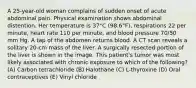 A 25-year-old woman complains of sudden onset of acute abdominal pain. Physical examination shows abdominal distention. Her temperature is 37°C (98.6°F), respirations 22 per minute, heart rate 110 per minute, and blood pressure 70/50 mm Hg. A tap of the abdomen returns blood. A CT scan reveals a solitary 20-cm mass of the liver. A surgically resected portion of the liver is shown in the image. This patient's tumor was most likely associated with chronic exposure to which of the following? (A) Carbon tetrachloride (B) Halothane (C) L-thyroxine (D) Oral contraceptives (E) Vinyl chloride