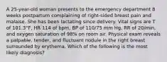 A 25-year-old woman presents to the emergency department 8 weeks postpartum complaining of right-sided breast pain and malaise. She has been lactating since delivery. Vital signs are T of 101.3°F, HR 114 of bpm, BP of 110/75 mm Hg, RR of 20/min, and oxygen saturation of 98% on room air. Physical exam reveals a palpable, tender, and fluctuant nodule in the right breast surrounded by erythema. Which of the following is the most likely diagnosis?