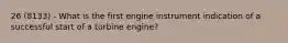 26 (8133) - What is the first engine instrument indication of a successful start of a turbine engine?