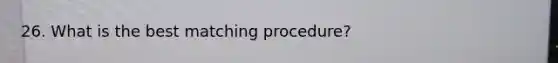 26. What is the best matching procedure?