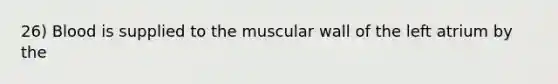 26) Blood is supplied to the muscular wall of the left atrium by the