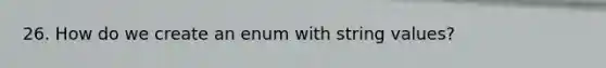 26. How do we create an enum with string values?