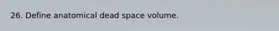 26. Define anatomical dead space volume.