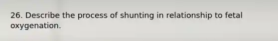 26. Describe the process of shunting in relationship to fetal oxygenation.