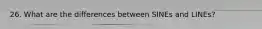 26. What are the differences between SINEs and LINEs?