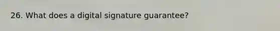 26. What does a digital signature guarantee?