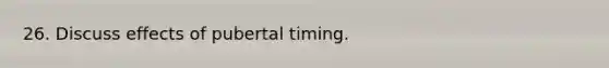 26. Discuss effects of pubertal timing.