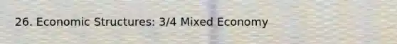 26. Economic Structures: 3/4 Mixed Economy