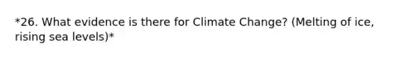 *26. What evidence is there for Climate Change? (Melting of ice, rising sea levels)*