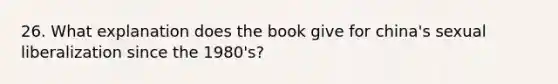 26. What explanation does the book give for china's sexual liberalization since the 1980's?