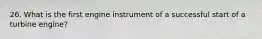 26. What is the first engine instrument of a successful start of a turbine engine?