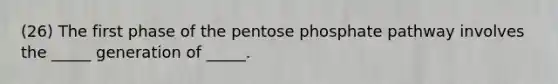 (26) The first phase of the pentose phosphate pathway involves the _____ generation of _____.