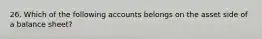 26. Which of the following accounts belongs on the asset side of a balance sheet?