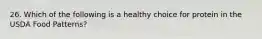 26. Which of the following is a healthy choice for protein in the USDA Food Patterns?