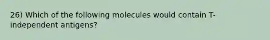 26) Which of the following molecules would contain T-independent antigens?