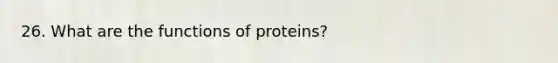 26. What are the functions of proteins?