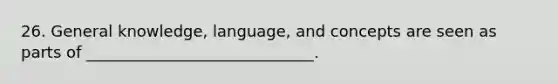 26. General knowledge, language, and concepts are seen as parts of _____________________________.