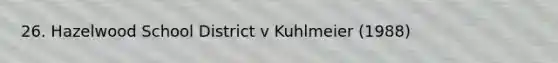 26. Hazelwood School District v Kuhlmeier (1988)