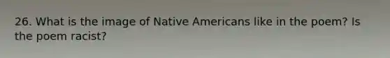 26. What is the image of Native Americans like in the poem? Is the poem racist?