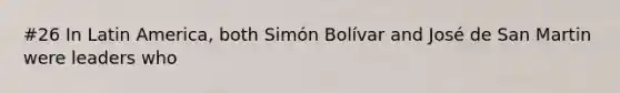 #26 In Latin America, both Simón Bolívar and José de San Martin were leaders who