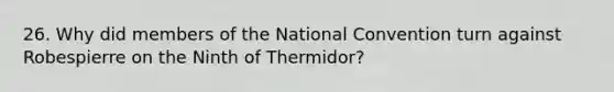 26. Why did members of the National Convention turn against Robespierre on the Ninth of Thermidor?