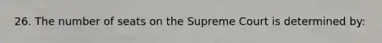 26. The number of seats on the Supreme Court is determined by: