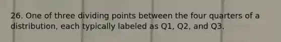 26. One of three dividing points between the four quarters of a distribution, each typically labeled as Q1, Q2, and Q3.